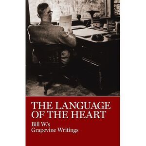 The Language of the Heart: Bill W.'s Grapevine Writings -- W. Bill